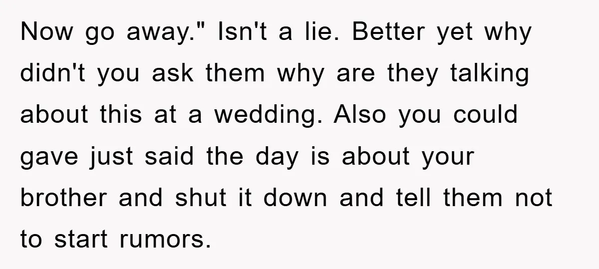 Now go away." Isn't a lie. Better yet why didn't you ask them why are they talking about this at a wedding. Also you could gave just said the day...