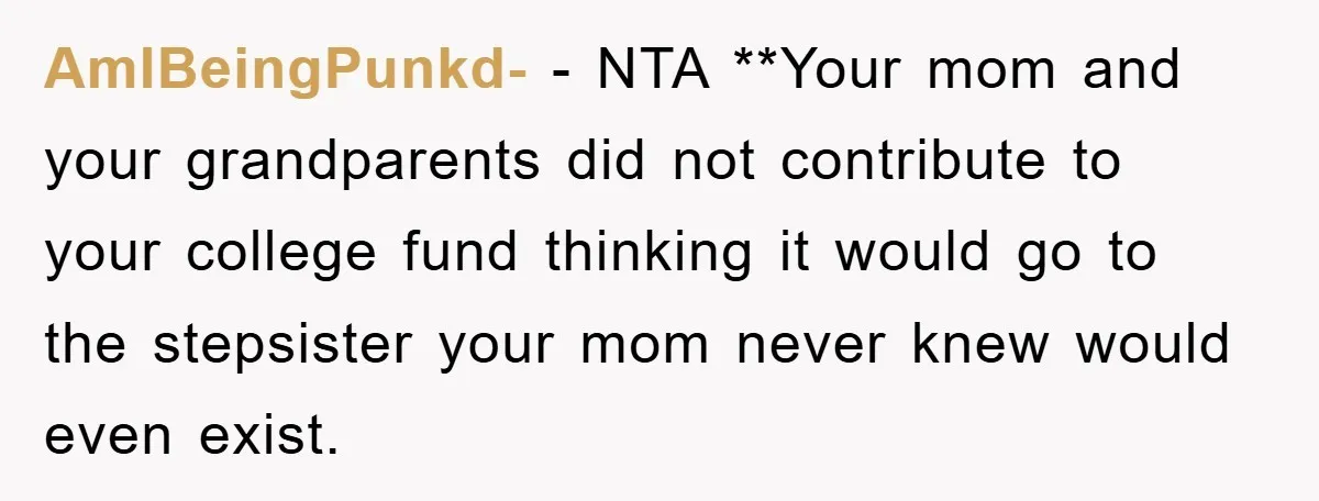 AmIBeingPunkd- − NTA **Your mom and your grandparents did not contribute to your college fund thinking it would go to the stepsister your mom never knew would even exist.