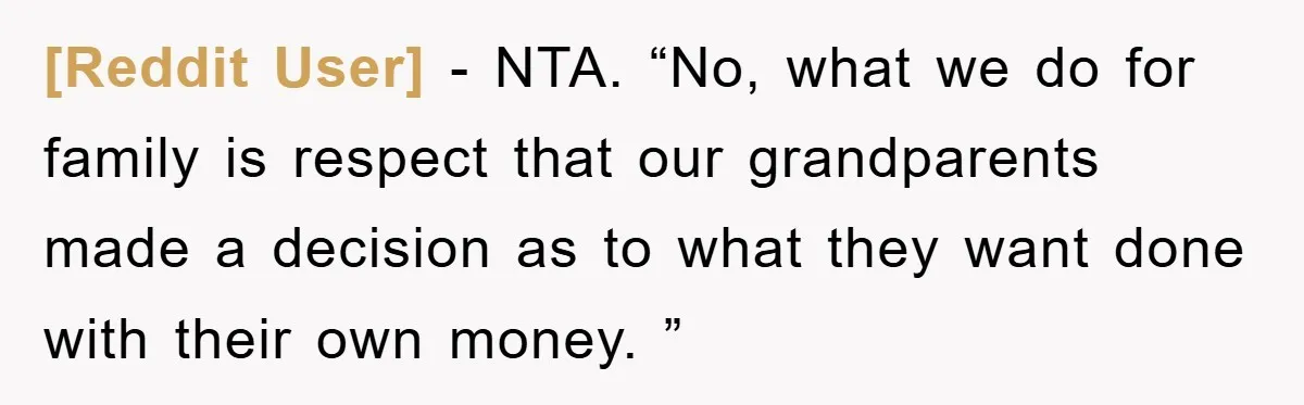 [Reddit User] − NTA. “No, what we do for family is respect that our grandparents made a decision as to what they want done with their own money. ”