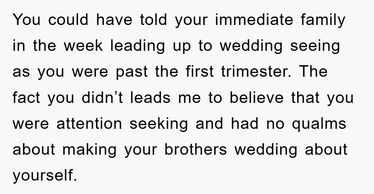 You could have told your immediate family in the week leading up to wedding seeing as you were past the first trimester. The fact you didn’t leads me to believe...