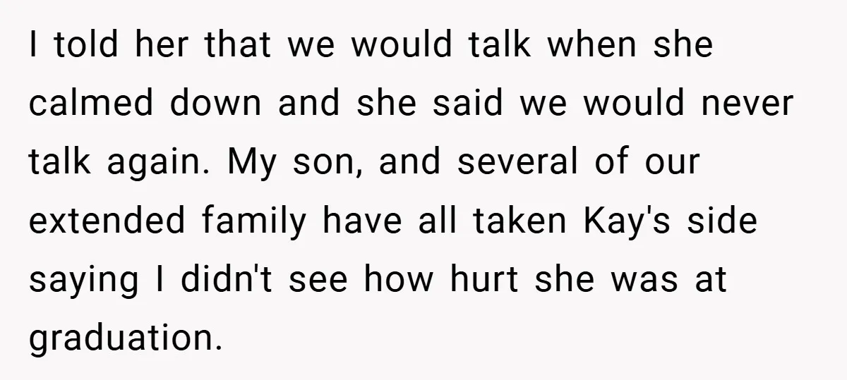 I told her that we would talk when she calmed down and she said we would never talk again. My son, and several of our extended family have all taken...