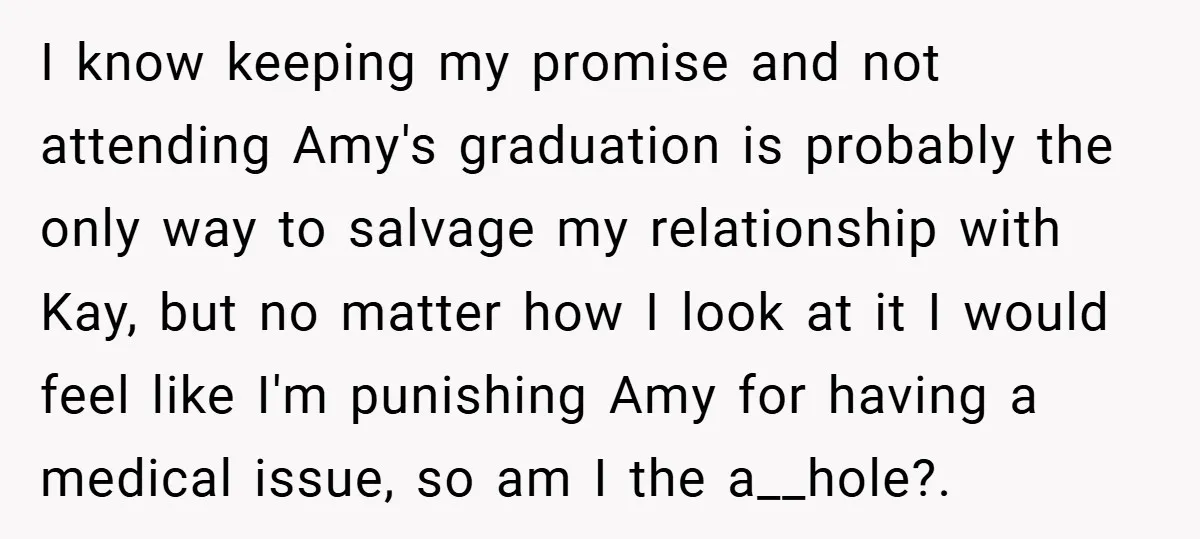 I know keeping my promise and not attending Amy's graduation is probably the only way to salvage my relationship with Kay, but no matter how I look at it I...