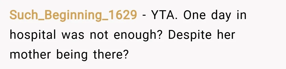 Such_Beginning_1629 − YTA. One day in hospital was not enough? Despite her mother being there?