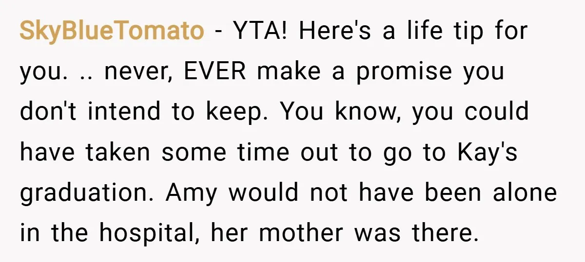 SkyBlueTomato − YTA! Here's a life tip for you. .. never, EVER make a promise you don't intend to keep. You know, you could have taken some time out to...