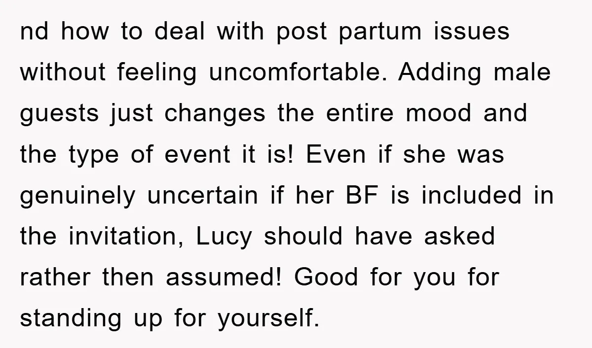nd how to deal with post partum issues without feeling uncomfortable. Adding male guests just changes the entire mood and the type of event it is! Even if she was...