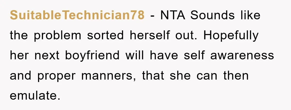 SuitableTechnician78 − NTA Sounds like the problem sorted herself out. Hopefully her next boyfriend will have self awareness and proper manners, that she can then emulate.