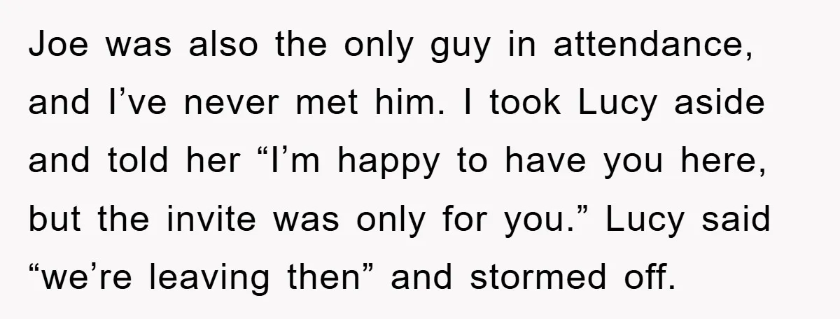 Joe was also the only guy in attendance, and I’ve never met him. I took Lucy aside and told her “I’m happy to have you here, but the invite was...