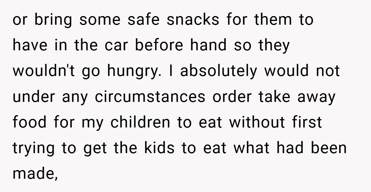 or bring some safe snacks for them to have in the car before hand so they wouldn't go hungry. I absolutely would not under any circumstances order take away food...