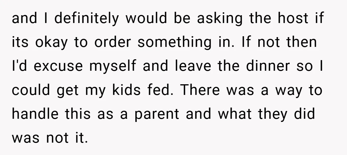 and I definitely would be asking the host if its okay to order something in. If not then I'd excuse myself and leave the dinner so I could get my...