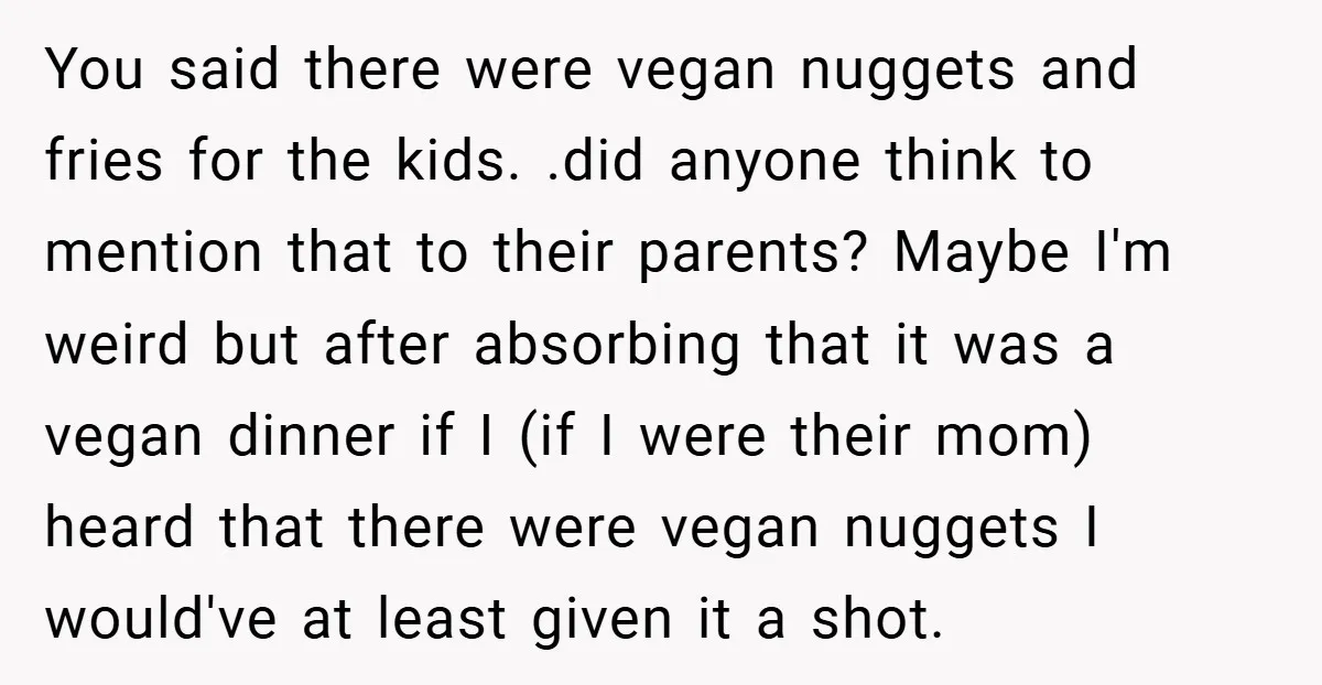 You said there were vegan nuggets and fries for the kids. .did anyone think to mention that to their parents? Maybe I'm weird but after absorbing that it was a...
