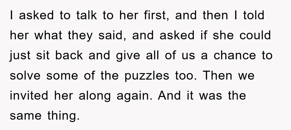 I asked to talk to her first, and then I told her what they said, and asked if she could just sit back and give all of us a chance...