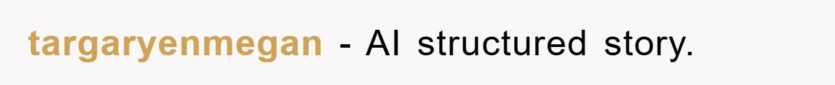 targaryenmegan − AI structured story.