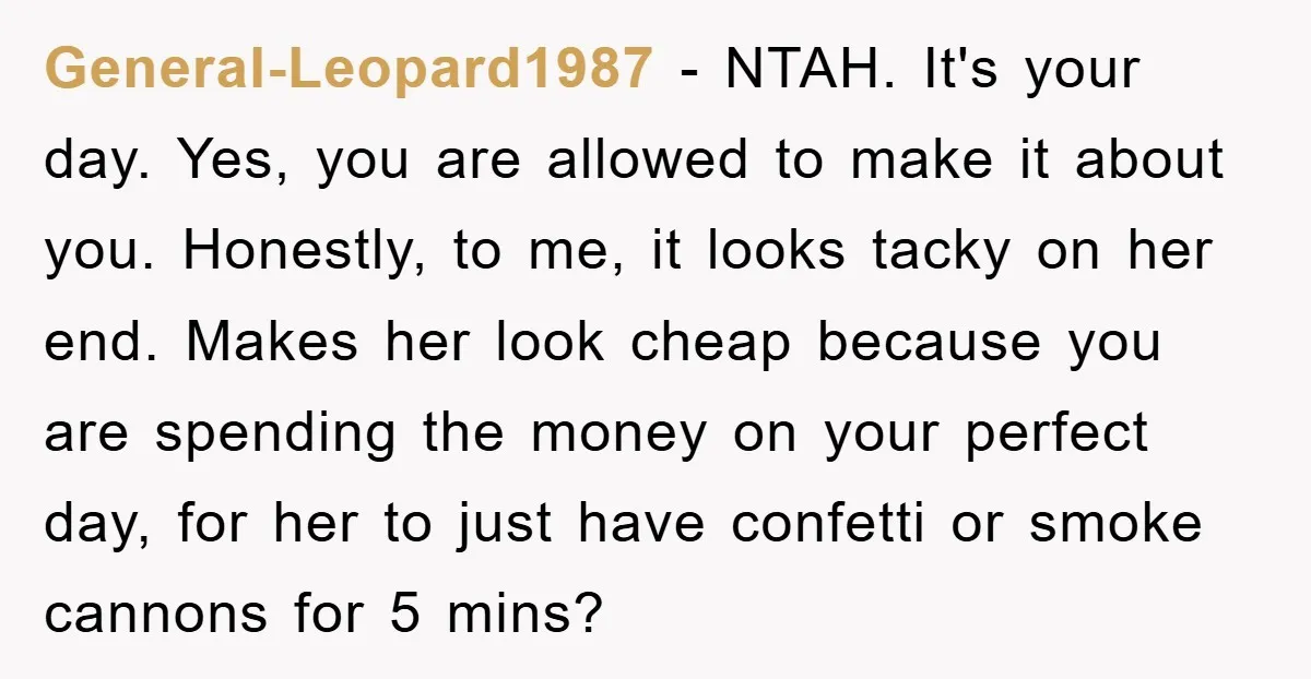 General-Leopard1987 − NTAH. It's your day. Yes, you are allowed to make it about you. Honestly, to me, it looks tacky on her end. Makes her look cheap because you...