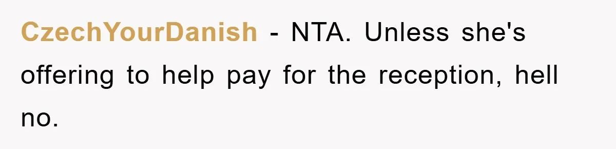 CzechYourDanish − NTA. Unless she's offering to help pay for the reception, hell no.