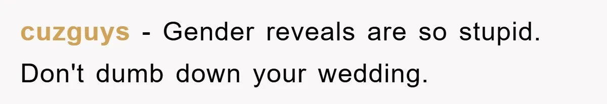 cuzguys − Gender reveals are so stupid. Don't dumb down your wedding.
