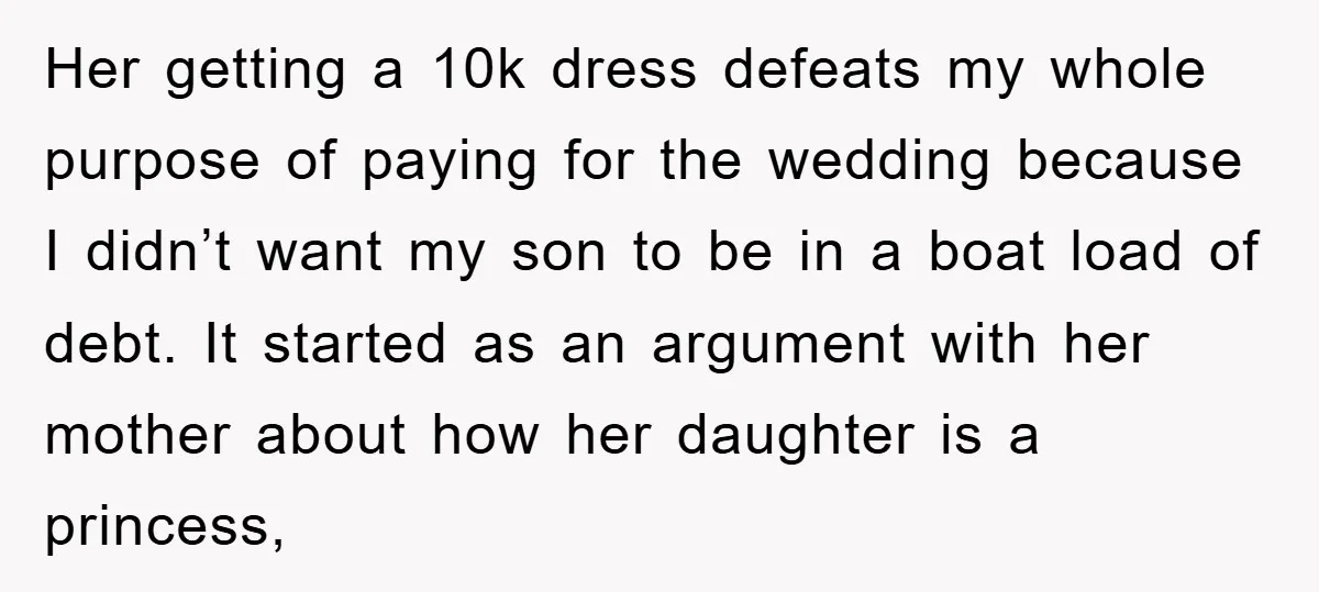 Her getting a 10k dress defeats my whole purpose of paying for the wedding because I didn’t want my son to be in a boat load of debt. It started...