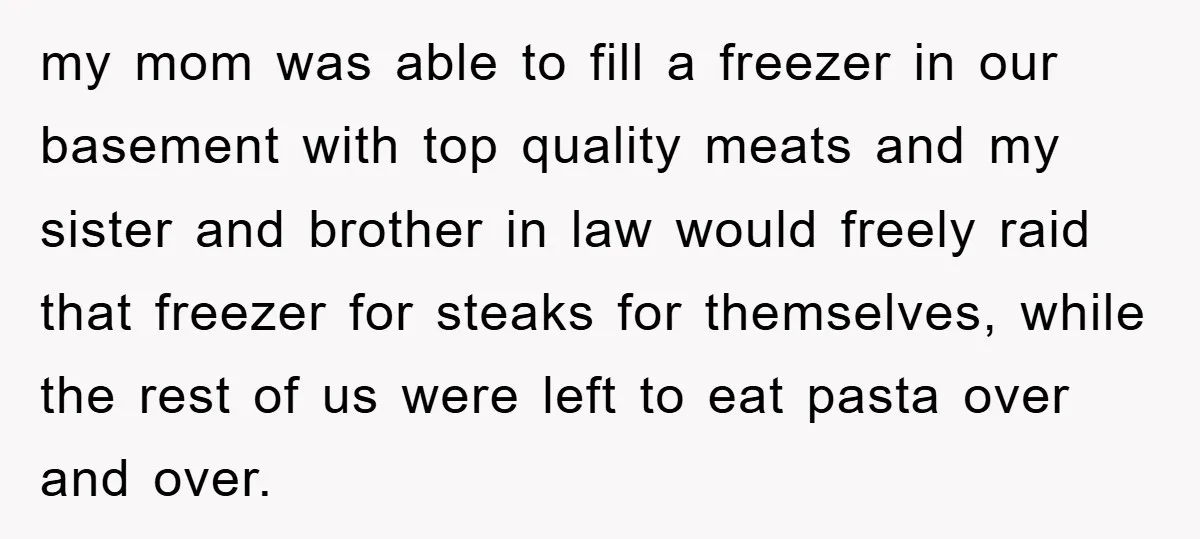 my mom was able to fill a freezer in our basement with top quality meats and my sister and brother in law would freely raid that freezer for steaks for...