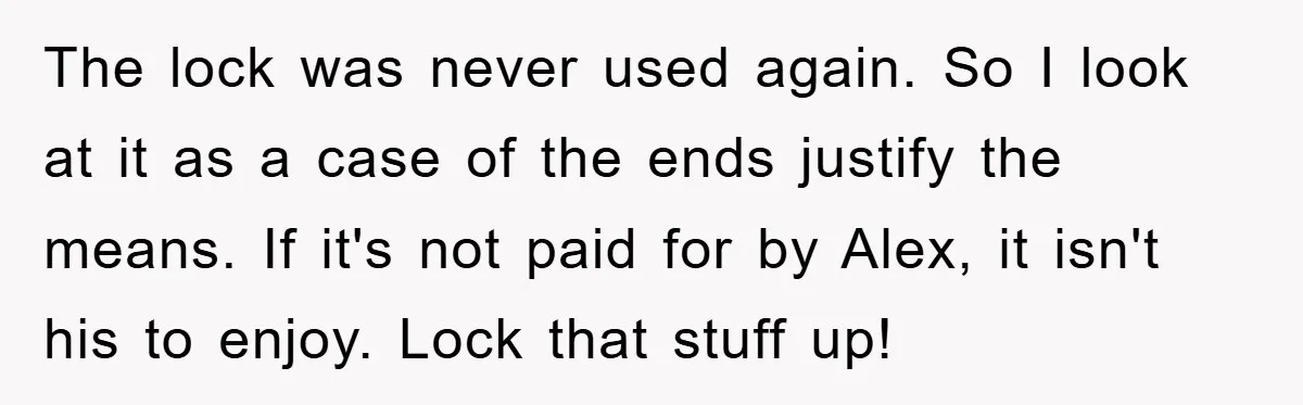The lock was never used again. So I look at it as a case of the ends justify the means. If it's not paid for by Alex, it isn't his...