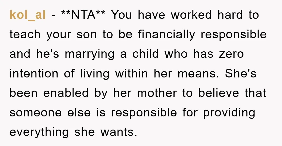 kol_al − **NTA** You have worked hard to teach your son to be financially responsible and he's marrying a child who has zero intention of living within her means. She's...