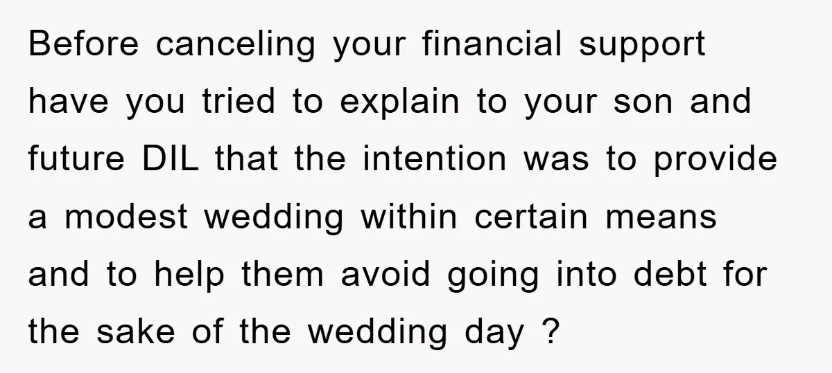 Before canceling your financial support have you tried to explain to your son and future DIL that the intention was to provide a modest wedding within certain means and to...