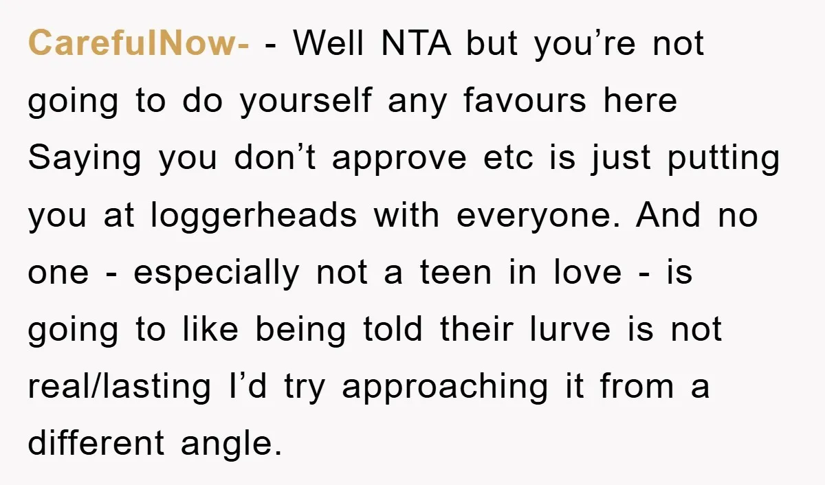 CarefulNow- − Well NTA but you’re not going to do yourself any favours here Saying you don’t approve etc is just putting you at loggerheads with everyone. And no one...