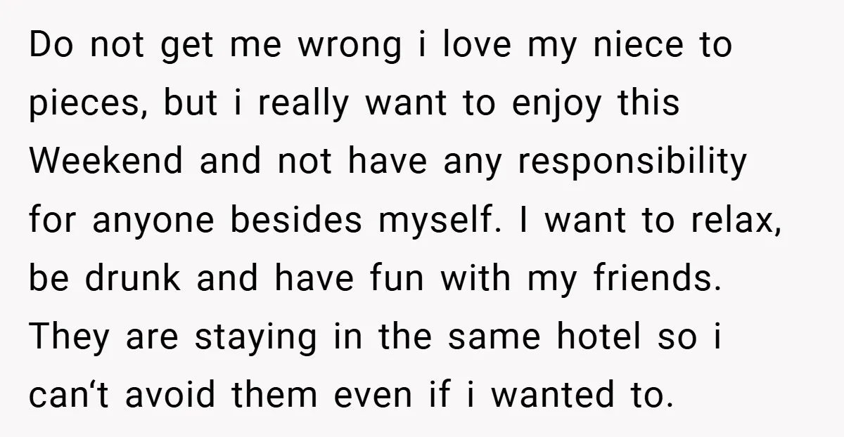 Do not get me wrong i love my niece to pieces, but i really want to enjoy this Weekend and not have any responsibility for anyone besides myself. I want...
