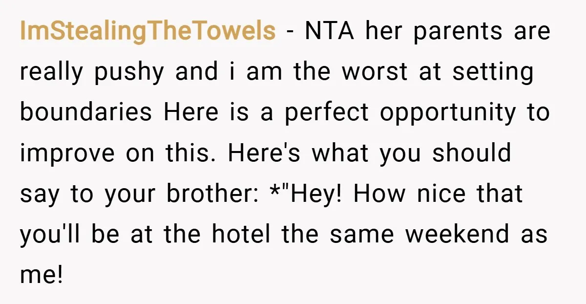 ImStealingTheTowels − NTA her parents are really pushy and i am the worst at setting boundaries Here is a perfect opportunity to improve on this. Here's what you should say...
