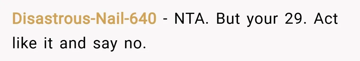 Disastrous-Nail-640 − NTA. But your 29. Act like it and say no.