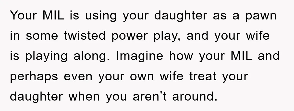 Your MIL is using your daughter as a pawn in some twisted power play, and your wife is playing along. Imagine how your MIL and perhaps even your own wife...