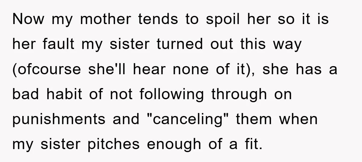 Now my mother tends to spoil her so it is her fault my sister turned out this way (ofcourse she'll hear none of it), she has a bad habit of...