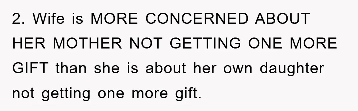 2. Wife is MORE CONCERNED ABOUT HER MOTHER NOT GETTING ONE MORE GIFT than she is about her own daughter not getting one more gift.