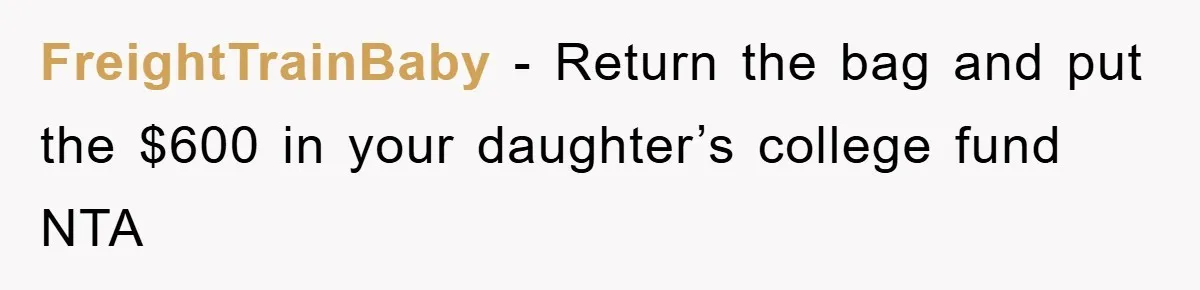 FreightTrainBaby − Return the bag and put the $600 in your daughter’s college fund NTA