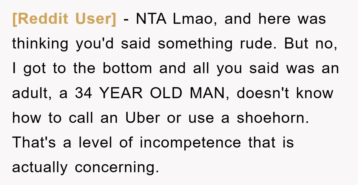 [Reddit User] − NTA Lmao, and here was thinking you'd said something rude. But no, I got to the bottom and all you said was an adult, a 34 YEAR...