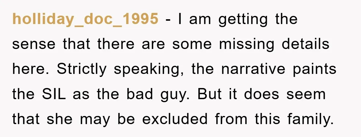 holliday_doc_1995 − I am getting the sense that there are some missing details here. Strictly speaking, the narrative paints the SIL as the bad guy. But it does seem that...