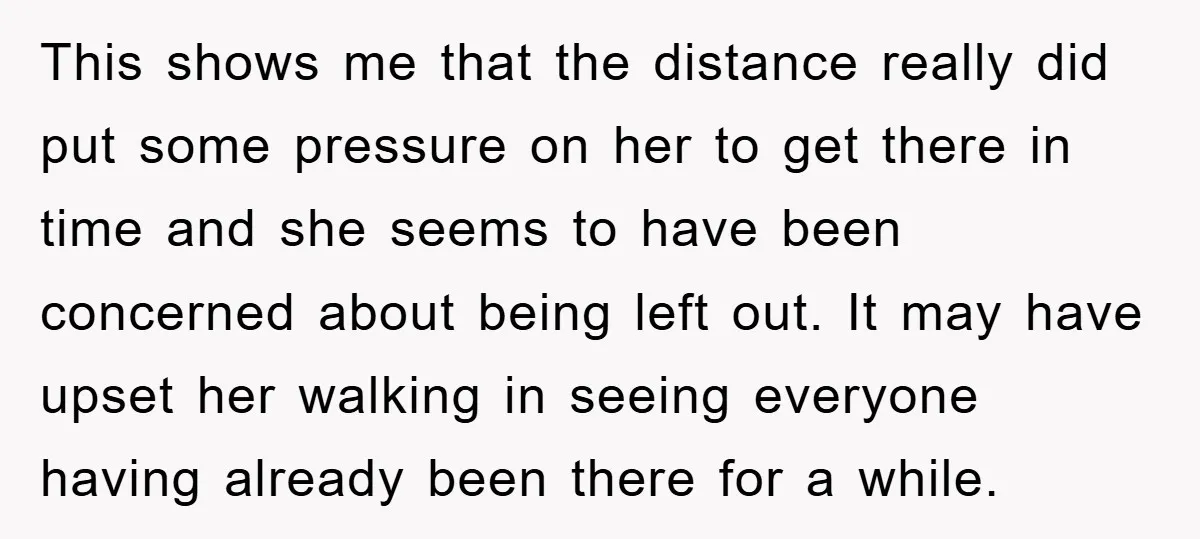 This shows me that the distance really did put some pressure on her to get there in time and she seems to have been concerned about being left out. It...
