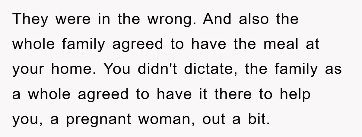 They were in the wrong. And also the whole family agreed to have the meal at your home. You didn't dictate, the family as a whole agreed to have it...
