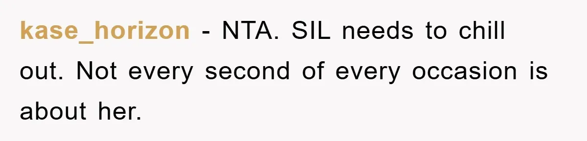 kase_horizon − NTA. SIL needs to chill out. Not every second of every occasion is about her.