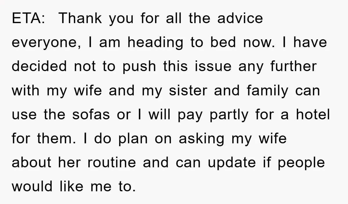 ETA: Thank you for all the advice everyone, I am heading to bed now. I have decided not to push this issue any further with my wife and my sister...