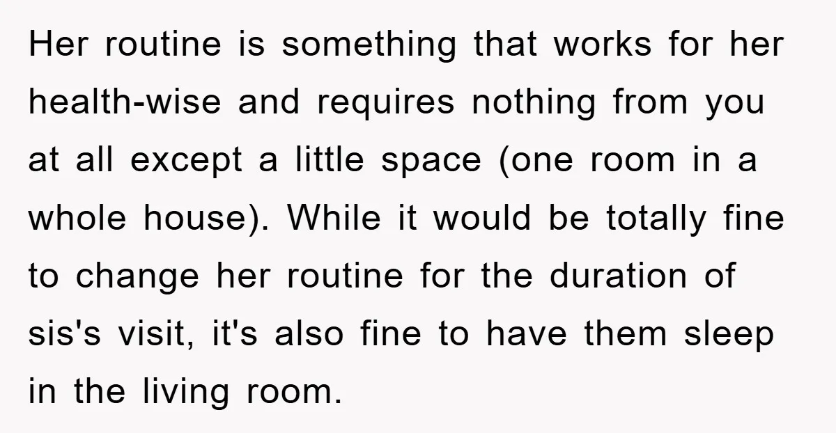 Her routine is something that works for her health-wise and requires nothing from you at all except a little space (one room in a whole house). While it would be...