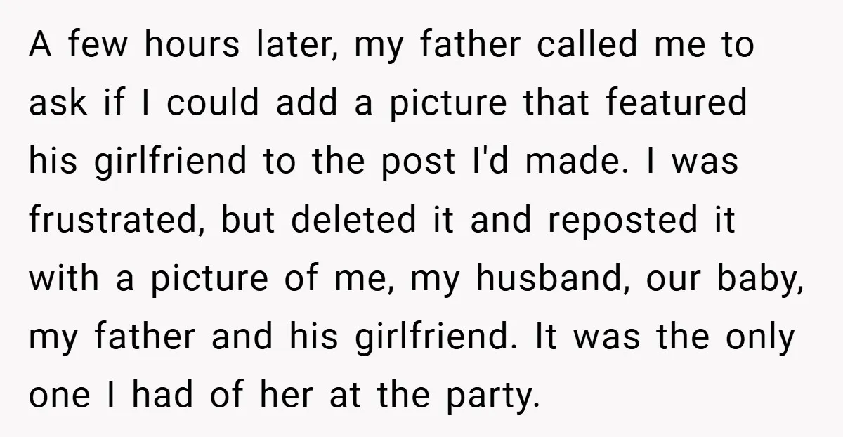 A few hours later, my father called me to ask if I could add a picture that featured his girlfriend to the post I'd made. I was frustrated, but deleted...