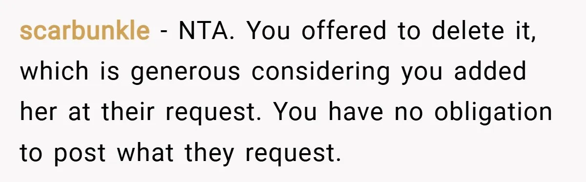 scarbunkle − NTA. You offered to delete it, which is generous considering you added her at their request. You have no obligation to post what they request.