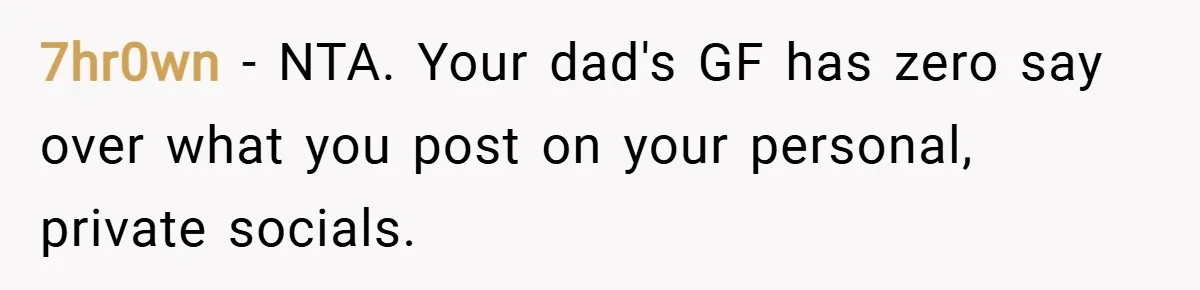 7hr0wn − NTA. Your dad's GF has zero say over what you post on your personal, private socials.