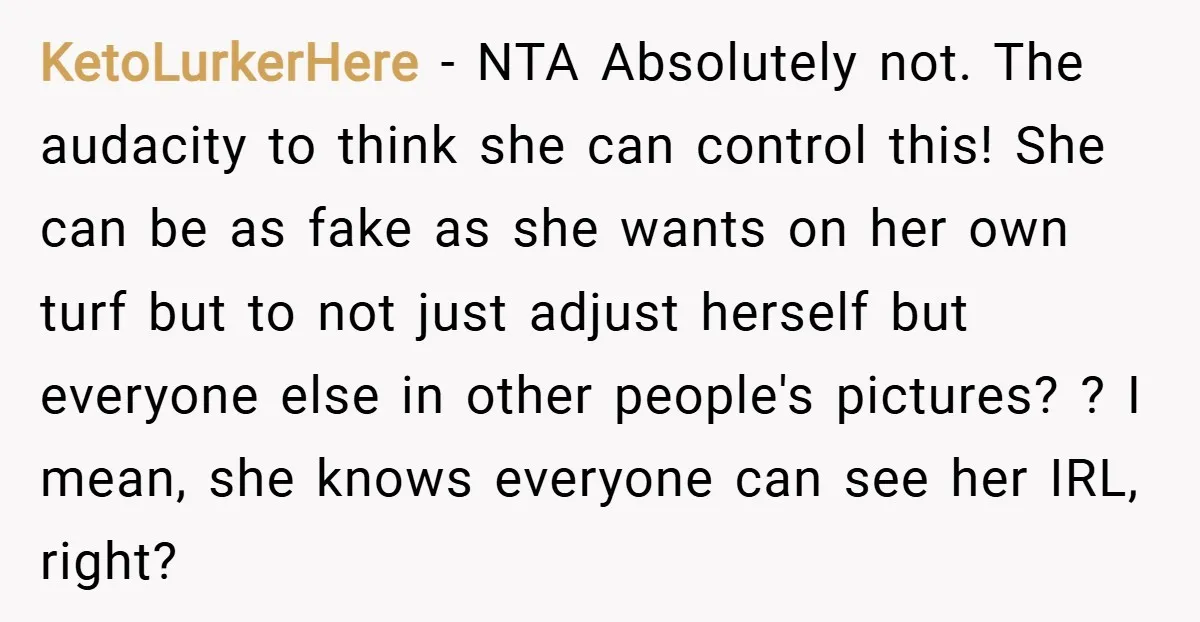 KetoLurkerHere − NTA Absolutely not. The audacity to think she can control this! She can be as fake as she wants on her own turf but to not just adjust...