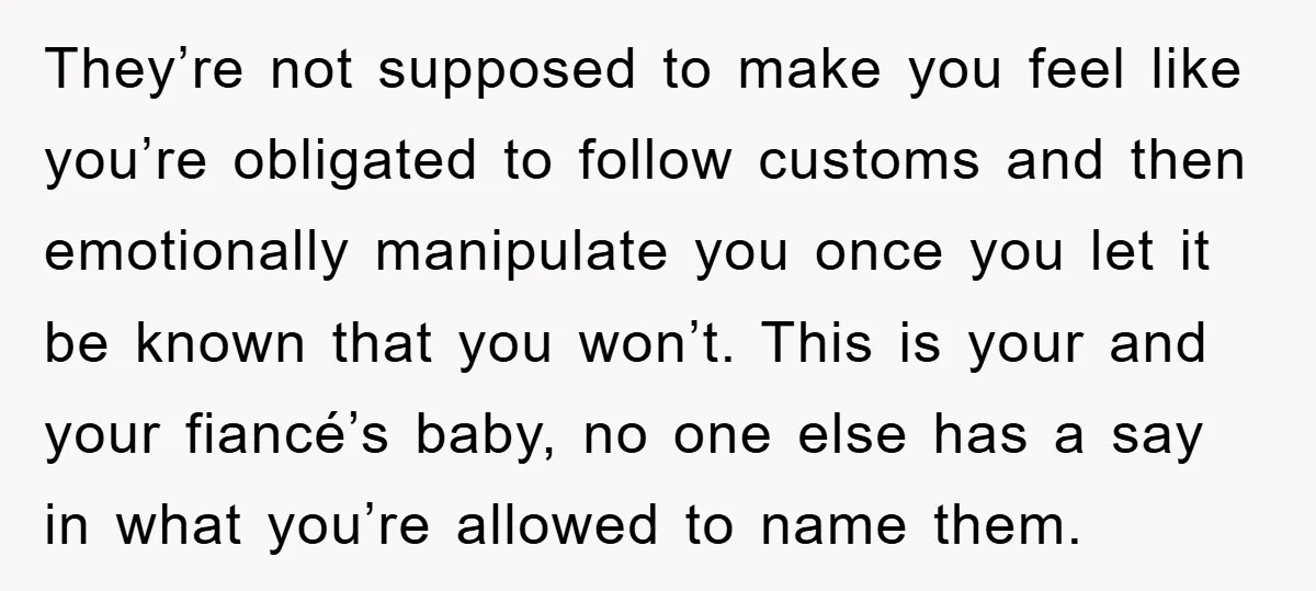 They’re not supposed to make you feel like you’re obligated to follow customs and then emotionally manipulate you once you let it be known that you won’t. This is your...