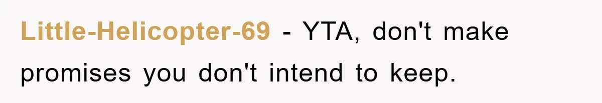 Little-Helicopter-69 − YTA, don't make promises you don't intend to keep.