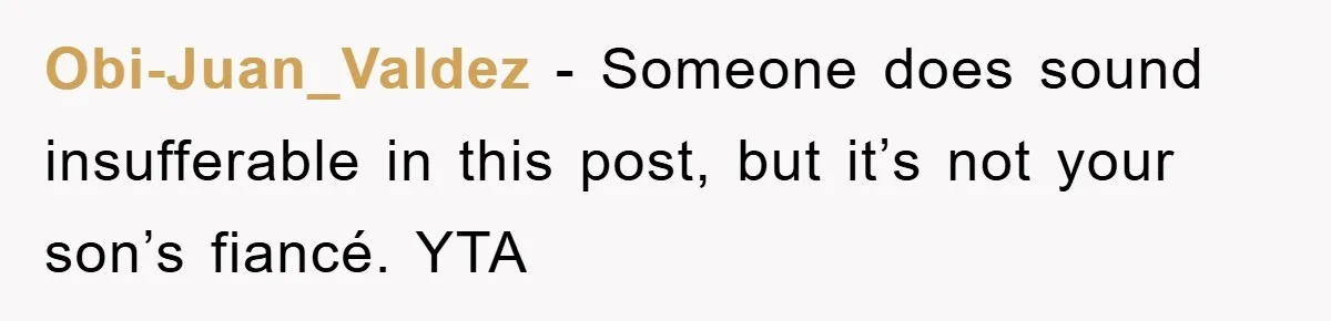 Obi-Juan_Valdez − Someone does sound insufferable in this post, but it’s not your son’s fiancé. YTA