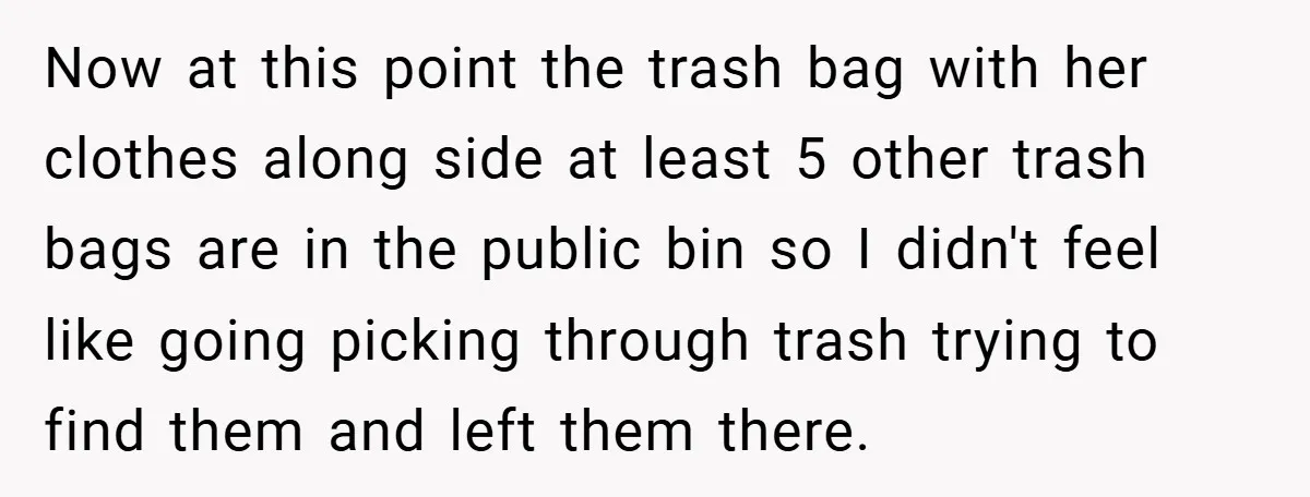 Now at this point the trash bag with her clothes along side at least 5 other trash bags are in the public bin so I didn't feel like going picking...