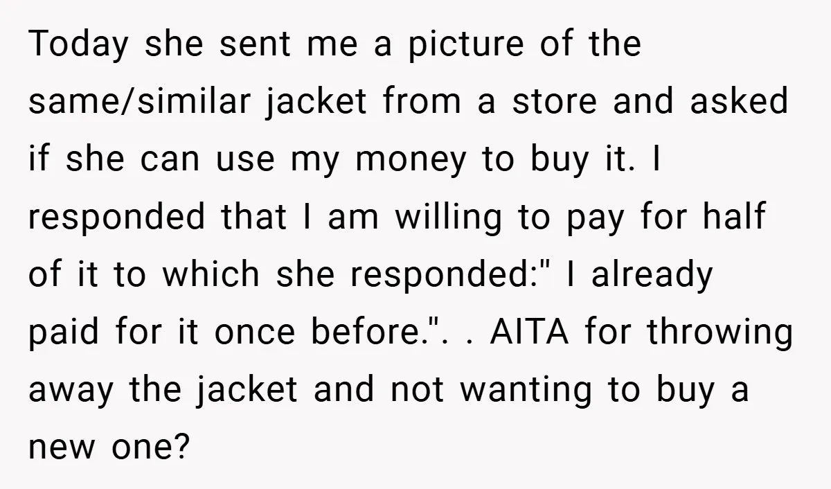 Today she sent me a picture of the same/similar jacket from a store and asked if she can use my money to buy it. I responded that I am willing...