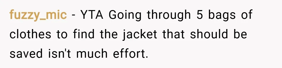 fuzzy_mic − YTA Going through 5 bags of clothes to find the jacket that should be saved isn't much effort.