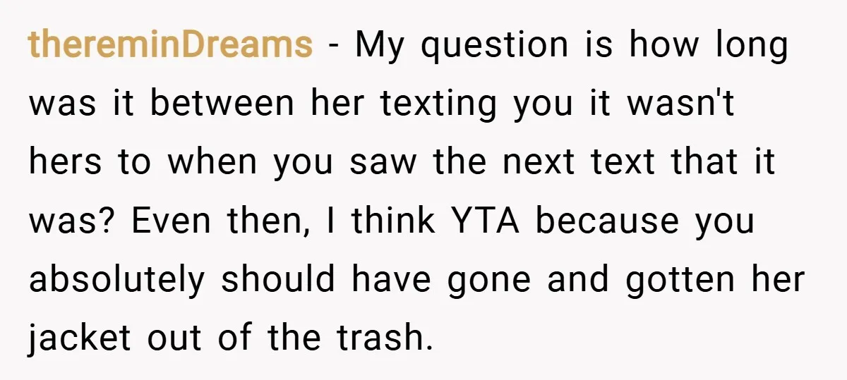thereminDreams − My question is how long was it between her texting you it wasn't hers to when you saw the next text that it was? Even then, I think...